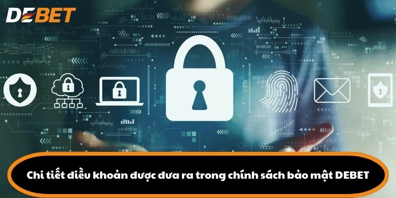 Chi tiết điều khoản được đưa ra trong chính sách bảo mật DEBET