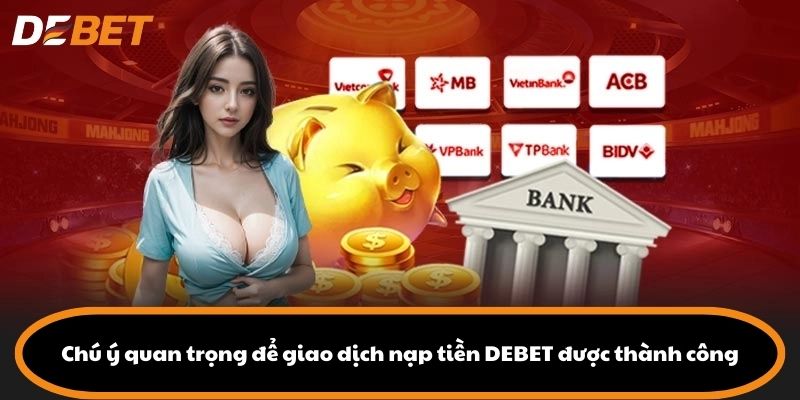Chú ý quan trọng để giao dịch nạp tiền DEBET được thành công