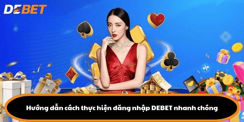 Hướng dẫn cách thực hiện đăng nhập DEBET nhanh chóng