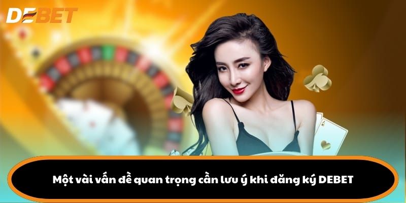 Một vài vấn đề quan trọng cần lưu ý khi đăng ký DEBET