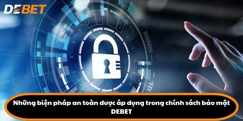 Những biện pháp an toàn được áp dụng trong chính sách bảo mật DEBET