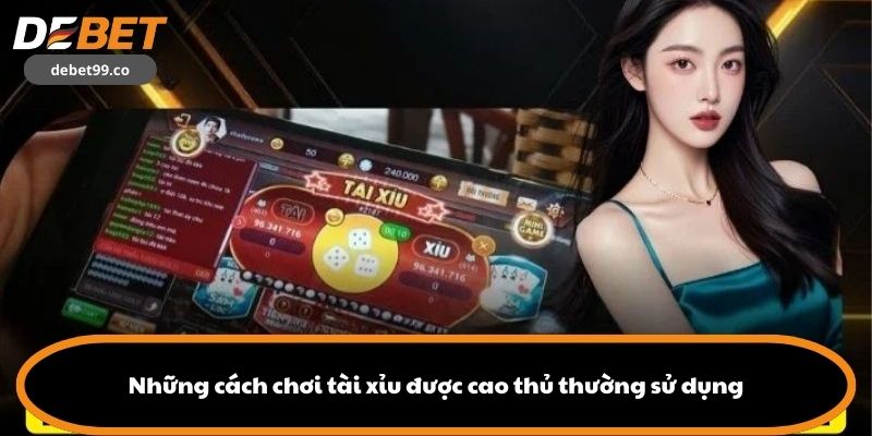 Những cách chơi tài xỉu được cao thủ thường sử dụng