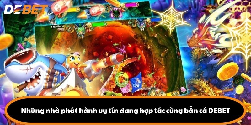 Những nhà phát hành uy tín đang hợp tác cùng bắn cá DEBET