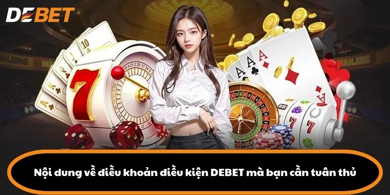 Nội dung về điều khoản điều kiện DEBET mà bạn cần tuân thủ