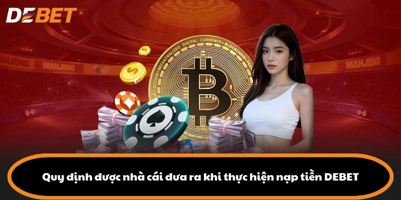 Quy định được nhà cái đưa ra khi thực hiện nạp tiền DEBET