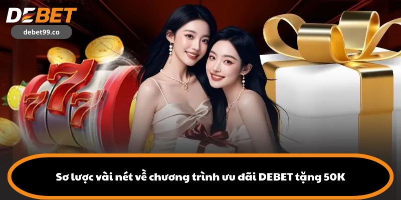 Sơ lược vài nét về chương trình ưu đãi DEBET tặng 50K