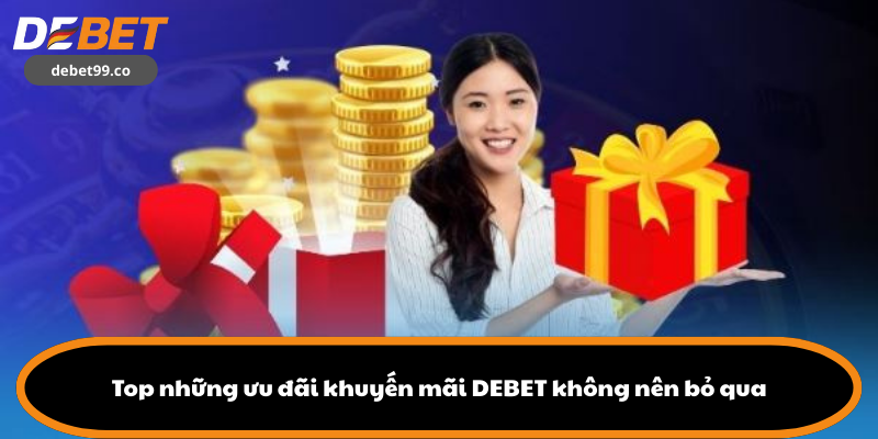 Top những ưu đãi khuyến mãi DEBET không nên bỏ qua