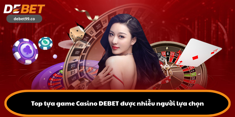 Top tựa game Casino DEBET được nhiều người lựa chọn